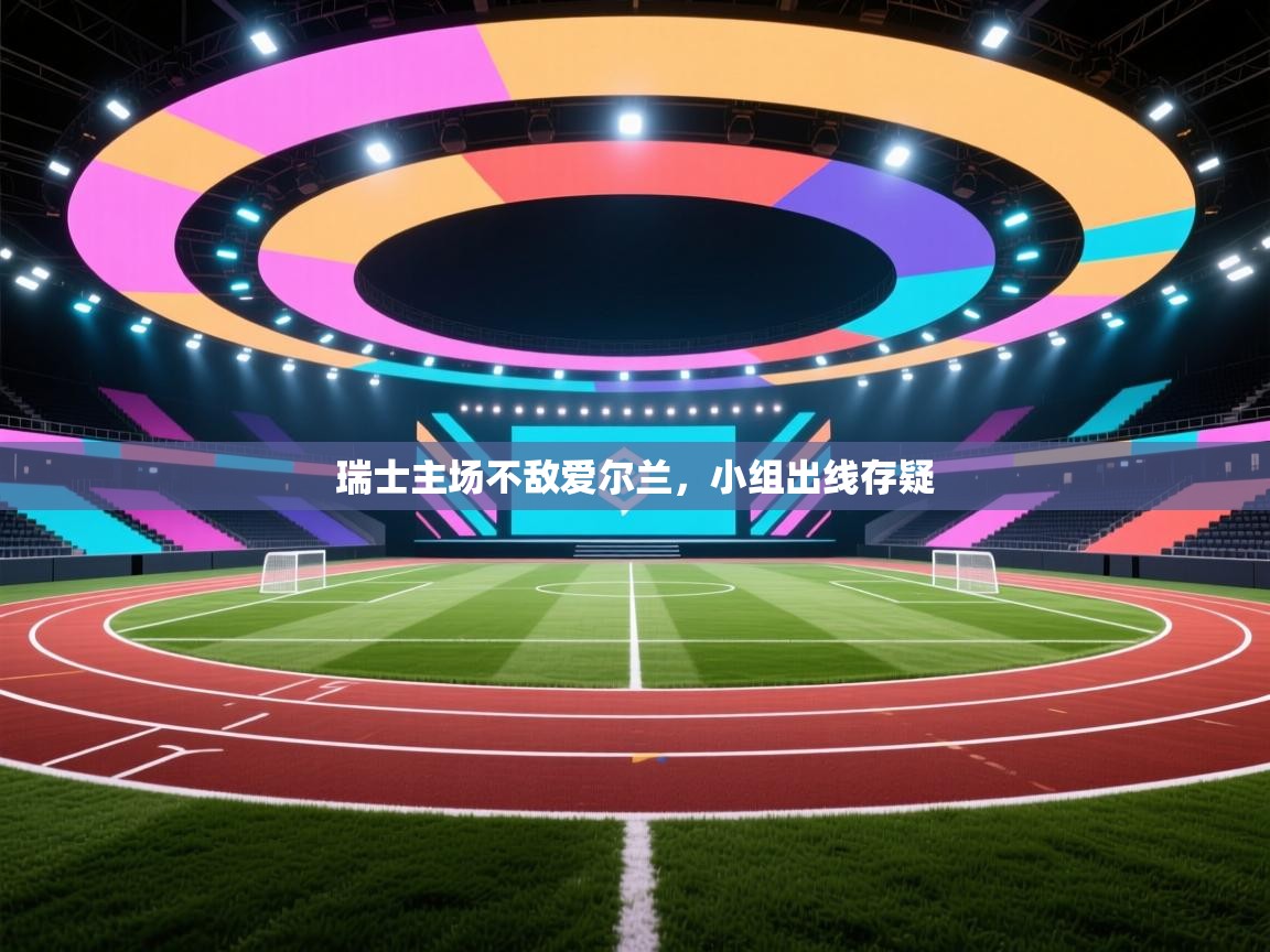 瑞士主场不敌爱尔兰，小组出线存疑