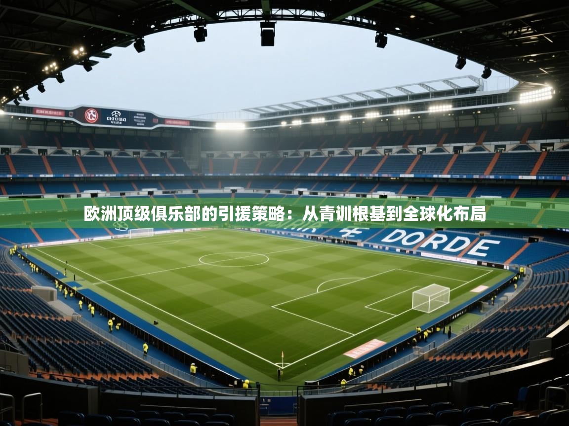 欧洲顶级俱乐部的引援策略：从青训根基到全球化布局